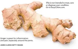  ?? JAMES CLARKE/GETTY IMAGES ?? Ginger is great for inflammati­on and pain, especially around the joints.