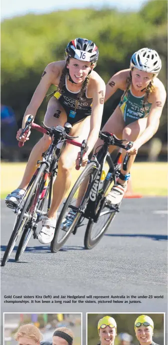  ??  ?? Gold Coast sisters Kira (left) and Jaz Hedgeland will represent Australia in the under-23 world championsh­ips. It has been a long road for the sisters, pictured below as juniors.