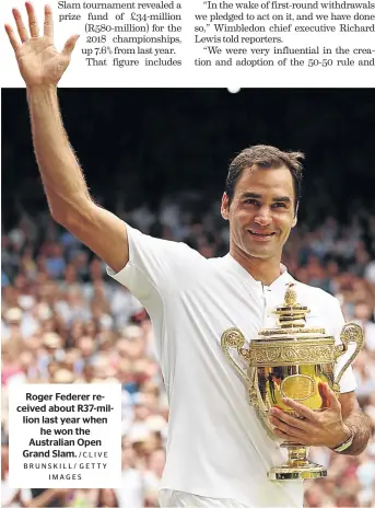  ?? /C L I V E BRUNSKILL/ GETTY IMAGES ?? Roger Federer received about R37-million last year when he won the Australian Open Grand Slam.