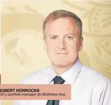  ??  ?? ROBERT HORROCKS CIO y portfolio manager de Matthews Asia