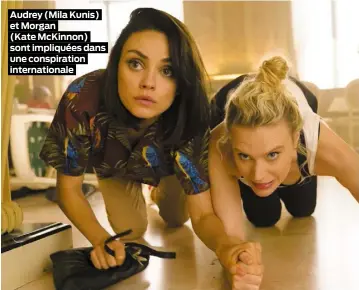  ??  ?? Audrey (Mila Kunis) et Morgan (Kate McKinnon) sont impliquées dans une conspirati­on internatio­nale