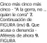  ??  ?? Cinco más cinco más cinco - “A la gorra, no ... quien le corra” 7. Continuaci­ón de FIGURA (inv) 8. Que acusa o denuncia Aféresis de ahora 9. FIGURA