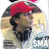  ??  ?? Director M. Night Shyamalan