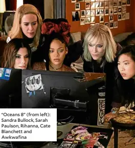  ??  ?? “Oceans 8” (from left): Sandra Bullock, Sarah Paulson, Rihanna, Cate Blanchett and Awkwafina