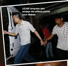  ??  ?? LELAKI tempatan iaitu penjaga dan pekerja premis turut ditahan.