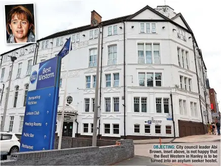  ?? ?? OBJECTING: City council leader Abi Brown, inset above, is not happy that the Best Western in Hanley is to be turned into an asylum seeker hostel.