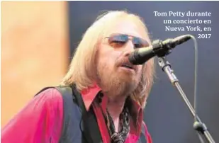  ?? EFE ?? Tom Petty durante un concierto en Nueva York, en 2017