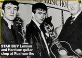  ?? ?? STAR BUY Lennon and Harrison guitar shop at Rushworths