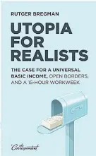  ??  ?? UTOPIA FOR REALISTS: By Rutger Bregman. Available for pre-order on Kindle for US$9.99.