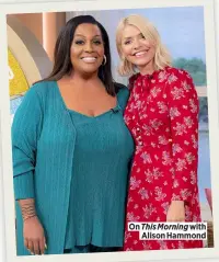  ?? ?? On This Morning with
Alison Hammond