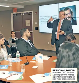  ??  ?? PERSONAL TOUCH: Northwell CEO Michael Dowling (above) makes a point of speaking to all new hires at orientatio­ns.