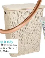  ??  ?? Keep it tidy Miss Molly linen bin (45cm W x 56cm H) R149, Makro