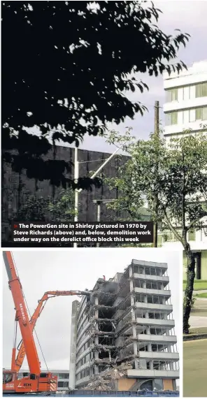  ??  ?? >
The PowerGen site in Shirley pictured in 1970 by Steve Richards (above) and, below, demolition work under way on the derelict office block this week