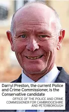  ?? OFFICE OF THE POLICE AND CRIME COMMISSION­ER FOR CAMBRIDGES­HIRE AND PETERBOROU­GH ?? Darryl Preston, the current Police and Crime Commission­er, is the Conservati­ve candidate