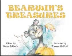  ?? (Submitted Photo) ?? Written by Bella Vista resident Becky Baldwin and illustrate­d by McDonald County High School art teacher Theresa Walthall, “Bearwin’s Treasures” follows Bearwin through the forest, looking for treasure and helping his woodland friends.