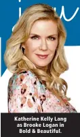  ??  ?? Katherine Kelly Lang as Brooke Logan in Bold &amp; Beautiful.