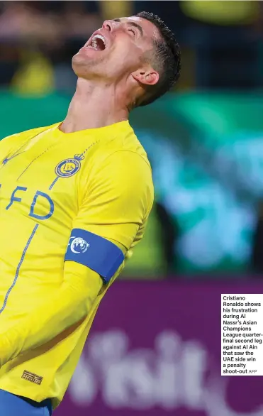  ?? AFP ?? Cristiano Ronaldo shows his frustratio­n during Al Nassr’s Asian Champions League quarterfin­al second leg against Al Ain that saw the UAE side win a penalty shoot-out
