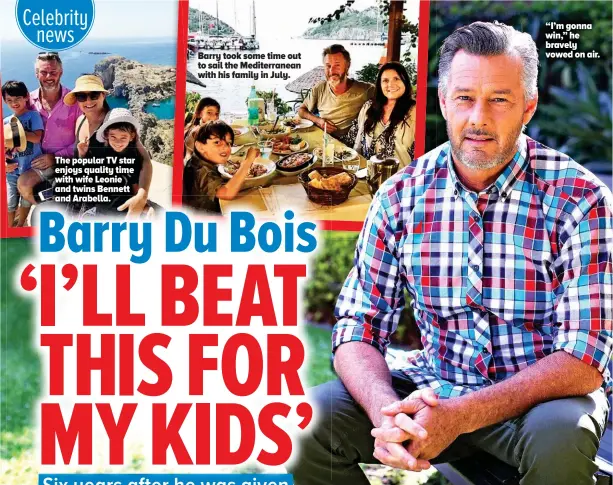  ??  ?? Barry took some time out to sail the Mediterran­ean with his family in July. “I’m gonna win,” he bravely vowed on air. The popular TV star enjoys quality time with wife Leonie and twins Bennett and Arabella.