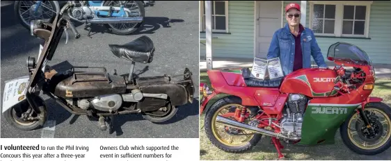  ??  ?? ABOVE LEFT Ian Rennie’s 1952 Corgie. ABOVE Winner of Best Historic 80’s & People’s Choice Ian Hill with his 1982 Ducati MHR. BELOW Winner of Best Veteran and The Phil Irving Trophy, Brian Fleming and his 1913 Chater Lea JAP.