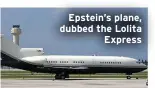  ??  ?? Epstein’s plane, dubbed the Lolita
Express