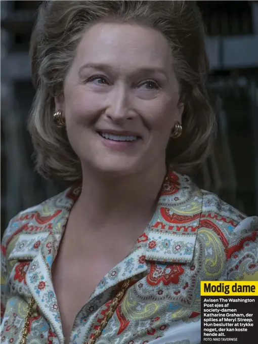  ?? FOTO: NIKO TAVERNISE ?? Modig dame
Avisen The Washington Post ejes af society-damen Katharine Graham, der spilles af Meryl Streep. Hun beslutter at trykke noget, der kan koste hende alt.