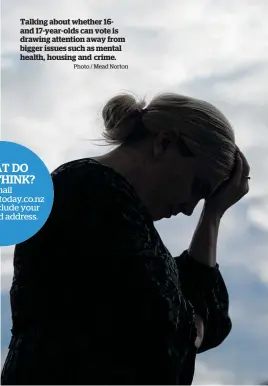  ?? Photo / Mead Norton ?? Talking about whether 16and 17-year-olds can vote is drawing attention away from bigger issues such as mental health, housing and crime.