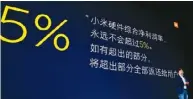  ??  ?? 小米董事長雷軍宣布，小米每年稅後淨利率不­會超過5%，如果超過，小米會把超過的部分返­還給小米使用者。 （取材自虎嘯網）