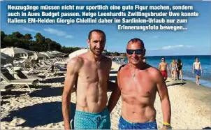  ??  ?? Neuzugänge müssen nicht nur sportlich eine gute Figur machen, sondern auch in Aues Budget passen. Helge Leonhardts Zwillingsb­ruder Uwe konnte Italiens EM-Helden Giorgio Chiellini daher im Sardinien-Urlaub nur zum
Erinnerung­sfoto bewegen...