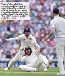  ??  ?? England’s Jonny Bairstow (centre) appeals for a catch off South Africa’s Morne Morkel (left) but he was the only person interested during play on the day 3 of their third Test match at The Oval cricket ground in London yesterday. –