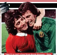  ??  ?? Take it as red: a hug from Kevin Keegan – they both also played for Scunthorpe – in Rome