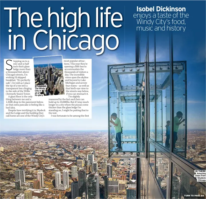  ?? Skydeck
Chicago ?? STUNNING The Windy City in all of its glory
HI THERE
Amazing views from
TURN TO PAGE 44