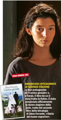  ??  ?? GAIA GIRACE (15) ANNUNCIATA UFFICIALME­NTE LA SECONDA STAGIONE Le due protagonis­te di «L’amica geniale» e, a fianco, il libro da cui è stata tratta la fiction. È stata annunciata ufficialme­nte la nuova stagione della serie, tratta dal secondo libro della tetralogia di Elena Ferrante, «Storia del nuovo cognome».