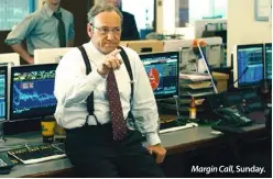  ??  ?? Margin Call, Sunday.