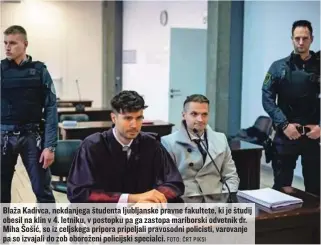  ?? FOTO: ČRT PIKSI ?? Blaža Kadivca, nekdanjega študenta ljubljansk­e pravne fakultete, ki je študij obesil na klin v 4. letniku, v postopku pa ga zastopa mariborski odvetnik dr. Miha Šošić, so iz celjskega pripora pripeljali pravosodni policisti, varovanje pa so izvajali do zob oboroženi policijski specialci.