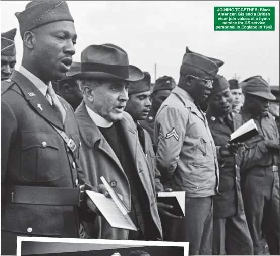  ?? Pictures: GETTY ?? JOINING TOGETHER: Black American GIs and a British vicar join voices at a hymn service for US service personnel in England in 1942