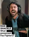  ?? ?? RAM SHACKLE What possessed Foo Fighters?