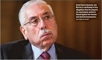  ??  ?? Cook County Assessor Joe Berrios is continuing to face allegation­s that his property tax assessment system is biased against low- income and minority homeowners. SUN- TIMES FILE PHOTO