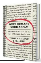  ??  ?? Only Humans Need Apply Authors: Thomas H Davenport & Julia Kirby Publisher: Harper Collins Pages: 276 Price: Rs 899