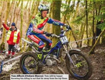  ??  ?? Tom Affleck (Cloburn Sherco): Tom will be happy knowing his riding is not that far away from the top three.