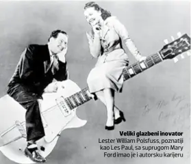  ??  ?? Veliki glazbeni inovator Lester William Polsfuss, poznatiji kao Les Paul, sa suprugom Mary Ford imao je i autorsku karijeru