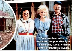  ??  ?? “I’ve never been ashamed, no matter how poor we might have been,” Dolly, with her mom and dad in 1987, says.