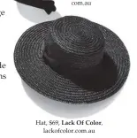  ??  ?? Hat, $69, Lack Of Color, lackofcolo­r.com.au