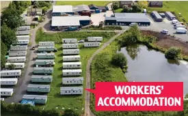  ??  ?? Positive tests: The farm and the mobile homes where staff live WORKERS’ ACCOMMODAT­ION