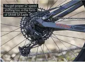  ??  ?? You get proper 12-speed shifting too, in the form of SRAM SX Eagle