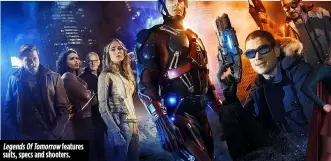  ??  ?? Legends Of Tomorrow features suits, specs and shooters.