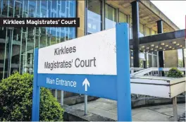  ??  ?? Kirklees Magistrate­s’ Court