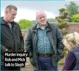  ?? ?? Murder inquiry: Rob and Mick talk to Steph