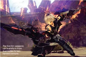  ??  ?? The God Arc weapons can transform from dual blades to twohanded cannons.