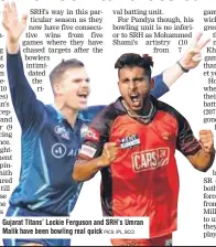  ?? PICS: IPL, BCCI ?? Gujarat Titans’ Lockie Ferguson and SRH’s Umran Malik have been bowling real quick