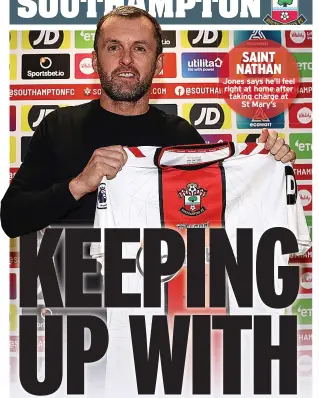  ?? ?? SAINT NATHAN Jones says he’ll feel right at home after taking charge at St Mary’s